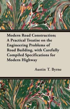 Paperback Modern Road Construction; A Practical Treatise on the Engineering Problems of Road Building, with Carefully Compiled Specifications for Modern Highway Book