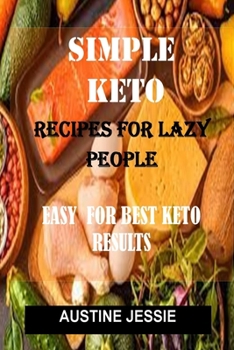 SIMPLE KETO RECIPE FOR LAZY PEOPLE: Easy For Best Keto Results
