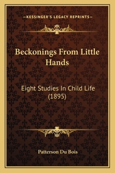 Paperback Beckonings From Little Hands: Eight Studies In Child Life (1895) Book