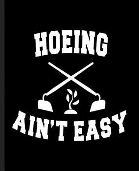 Paperback Hoeing Ain't Easy: A Funny Composition Book For a Commercial or Subsistence Farmer Book