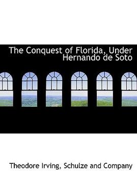 The Conquest of Florida, under Hernando de Soto