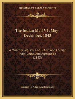 The Indian Mail V1, May-December, 1843: A Monthly Register For British And Foreign India, China, And Australasia