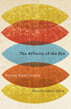 Hardcover The Affinity of the Eye: Writing Nikkei in Peru Book