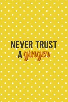 Paperback Never Trust A Ginger: Notebook Journal Composition Blank Lined Diary Notepad 120 Pages Paperback Yellow And White Points Ginger Book