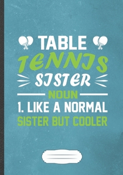 Paperback Table Tennis Sister Noun 1 Like A Normal Sister But Cooler: Funny Table Tennis Fan Lined Notebook Journal For Coach Player, Inspirational Saying Uniqu Book