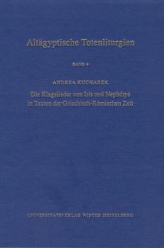 Hardcover Altagyptische Totenliturgien, Bd. 4: Die Klagelieder Von Isis Und Nephthys in Texten Der Griechisch-Romischen Zeit [German] Book