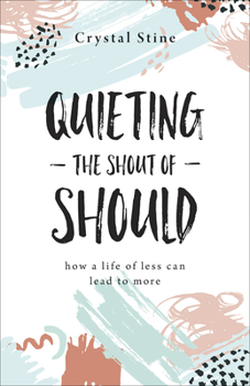 Paperback Quieting the Shout of Should: How a Life of Less Can Lead to More Book