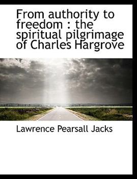 Paperback From Authority to Freedom: The Spiritual Pilgrimage of Charles Hargrove [Large Print] Book