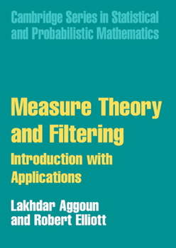 Measure Theory and Filtering: Introduction and Applications - Book #15 of the Cambridge Series in Statistical and Probabilistic Mathematics