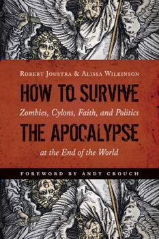 Paperback How to Survive the Apocalypse: Zombies, Cylons, Faith, and Politics at the End of the World Book