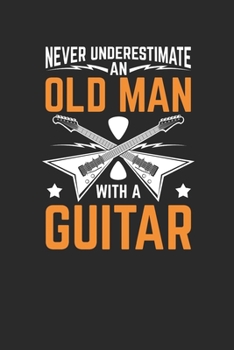 Never Underestimate An Old Man With A Guitar: Guitars Notebook, Dotted Bullet (6" x 9" - 120 pages) ~ Musical Instruments Themed Notebook for Daily Journal, Diary, and Gift