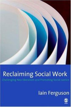 Paperback Reclaiming Social Work: Challenging Neo-Liberalism and Promoting Social Justice Book