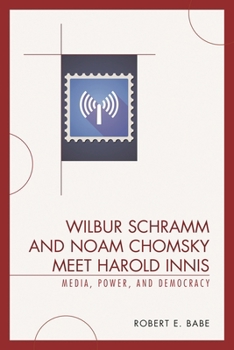 Hardcover Wilbur Schramm and Noam Chomsky Meet Harold Innis: Media, Power, and Democracy Book