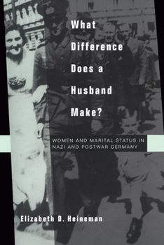 What Difference Does a Husband Make? Women and Marital Status in Nazi and Postwar Germany (Studies on the History of Society and Culture) - Book  of the Studies on the History of Society and Culture