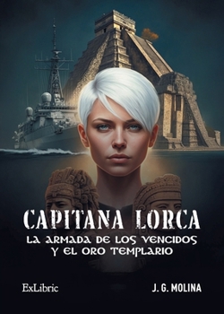 Capitana Lorca, la armada de los vencidos y el oro templario (Spanish Edition)