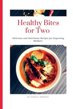 Paperback Healthy Bites for Two: Delicious and Nutritious Recipes for Expecting Mothers Book
