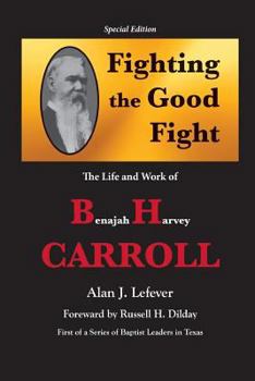Paperback Fighting the Good Fight The Life and Work of B.H. Carroll Book