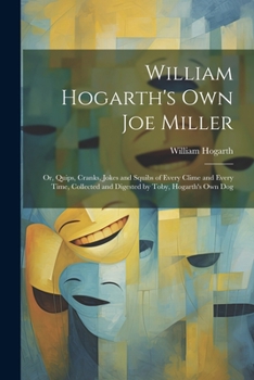 Paperback William Hogarth's Own Joe Miller: Or, Quips, Cranks, Jokes and Squibs of Every Clime and Every Time, Collected and Digested by Toby, Hogarth's Own Dog Book