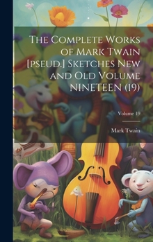 Hardcover The Complete Works of Mark Twain [pseud.] Sketches new and old Volume NINETEEN (19); Volume 19 Book