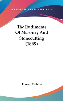 Hardcover The Rudiments Of Masonry And Stonecutting (1869) Book