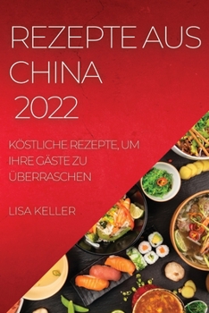 Paperback Rezepte Aus China 2022: Köstliche Rezepte, Um Ihre Gäste Zu Überraschen [German] Book