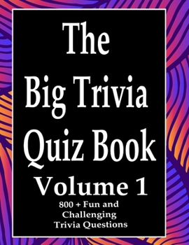 Paperback The Big Trivia Quiz Book, Volume 1: 800 Questions, Teasers, and Stumpers For When You Have Nothing But Time Paperback - 800 MORE Fun and Challenging T Book