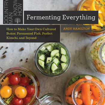 Paperback Fermenting Everything: How to Make Your Own Cultured Butter, Fermented Fish, Perfect Kimchi, and Beyond Book