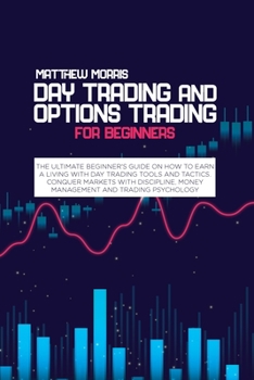 Paperback Day Trading and Options Trading for Beginners: The ultimate Beginner's guide on how to earn a living with day trading tools and tactics. Conquer marke Book