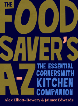 Hardcover The Food Saver's A-Z: The Essential Cornersmith Kitchen Companion Book