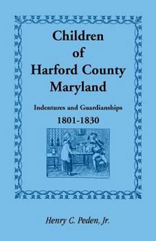 Paperback Children of Harford County, Maryland: Indentures and Guardianships, 1801-1830, 1801-1830 Book