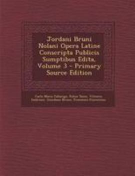 Paperback Jordani Bruni Nolani Opera Latine Conscripta Publicis Sumptibus Edita, Volume 3 - Primary Source Edition [Latin] Book