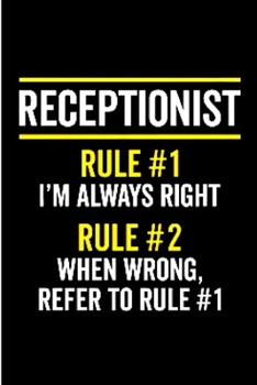Receptionist rule #1 i'm always right rule # 2 when wrong, refer to rule # 1: Receptionist Notebook journal Diary Cute funny  humorous blank lined ... ... office  job training manual Working gifts