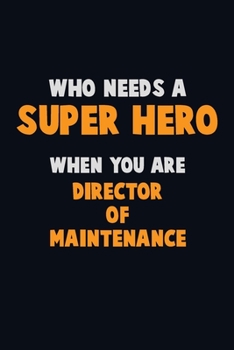 Paperback Who Need A SUPER HERO, When You Are Director of Maintenance: 6X9 Career Pride 120 pages Writing Notebooks Book