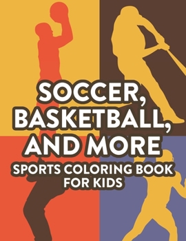 Paperback Soccer, Basketball, And More Sports Coloring Book For Kids: Childrens Coloring And Activity Pages, Designs And Illustrations Of Sports To Color And Tr Book