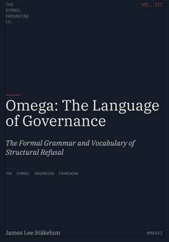 Omega: The Language of Governance: The Formal Grammar and Vocabulary of Structural Refusal (Symbol Grounding Framework)
