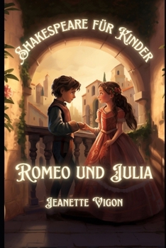 Romeo und Julia | Shakespeare für Kinder: Shakespeare in einer Sprache, die Kinder verstehen und lieben werden (German Edition)