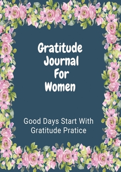 Paperback Gratitude Journal For Women: Good Days Start With Gratitude Practice, Find Happiness and Positive Thinking Book