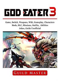 Paperback God Eater 3 Game, Switch, Weapons, Wiki, Gameplay, Characters, Mods, DLC, Missions, Outfits, Abilities, Jokes, Guide Unofficial Book