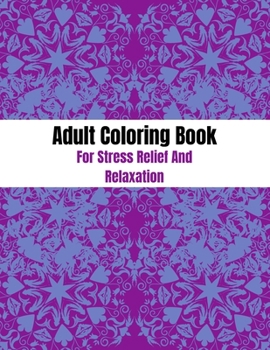 Adult Coloring Book For Stress Relief And Relaxation: 70 Designs Coloring Books for Adults. Mandala, Geometrics, Abstract, Pattern and More.