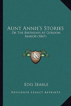 Aunt Annie's Stories: Or The Birthdays At Gordon Manor