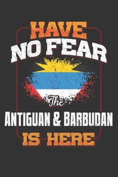 Have No Fear The Antiguan & Barbudan Is Here: Antiguan & Barbudan Notebook Journal 6x9 Personalized Customized Gift For Antigua & Barbuda Student ... Or for Someone in the Antigua & Barbuda Field