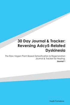 Paperback 30 Day Journal & Tracker: Reversing Adcy5-Related Dyskinesia: The Raw Vegan Plant-Based Detoxification & Regeneration Journal & Tracker for Heal Book