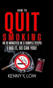 Hardcover How To Quit Smoking In 10 Minutes In 3 Simple Steps - I Did It, So Can You! Book