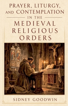 Paperback Prayer, Liturgy, and Contemplation in the Medieval Religious Orders Book