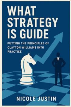 What Strategy is Guide: Putting the Principles of Clayton Williams Into Practice