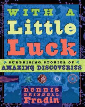 Hardcover With a Little Luck: 11 Serendipitous Discoveries: Surprising Stories of Amazing Discoveries Book