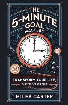 Paperback The 5-Minute Goal Mastery - Transform Your Life, One Target at a Time Book