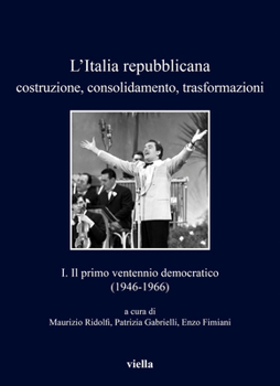 L'Italia Repubblicana. Costruzione, Consolidamento, Trasformazioni 1: Il Primo Ventennio Democratico (1946-1966)