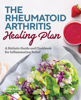 Paperback The Rheumatoid Arthritis Healing Plan: A Holistic Guide and Cookbook for Inflammation Relief Book