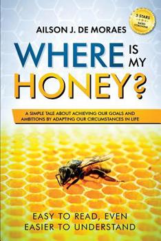 Paperback Where is My Honey?: A Simple Tale about Achieving your Goals and Ambitions Book
